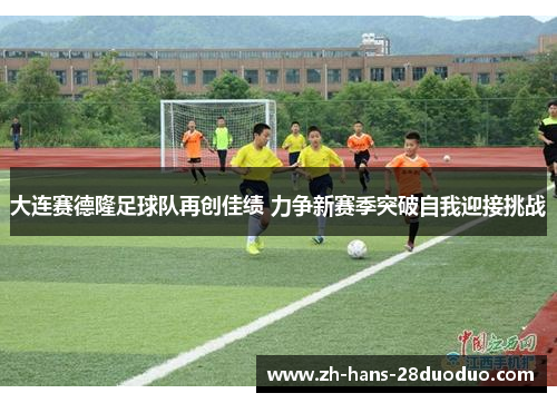 大连赛德隆足球队再创佳绩 力争新赛季突破自我迎接挑战 大连赛德隆足球队再创佳绩 力争新赛季突破自我迎接挑战