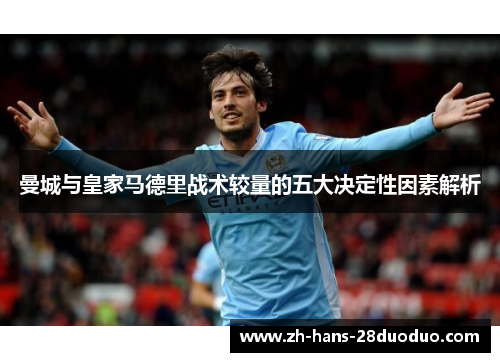 曼城与皇家马德里战术较量的五大决定性因素解析 曼城与皇家马德里战术较量的五大决定性因素解析
