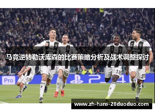 马竞逆转勒沃库森的比赛策略分析及战术调整探讨