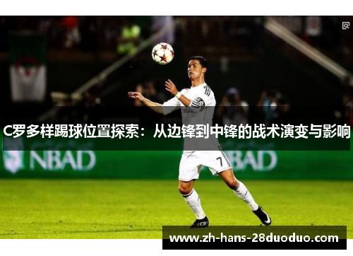 C罗多样踢球位置探索：从边锋到中锋的战术演变与影响