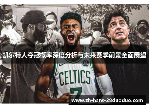 凯尔特人夺冠概率深度分析与未来赛季前景全面展望