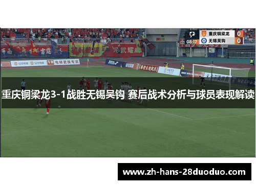 重庆铜梁龙3-1战胜无锡吴钩 赛后战术分析与球员表现解读 重庆铜梁龙3-1战胜无锡吴钩 赛后战术分析与球员表现解读