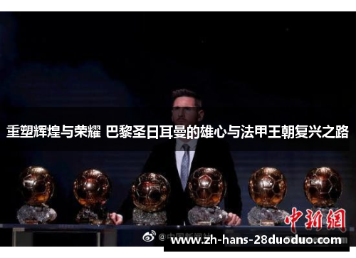 重塑辉煌与荣耀 巴黎圣日耳曼的雄心与法甲王朝复兴之路 重塑辉煌与荣耀 巴黎圣日耳曼的雄心与法甲王朝复兴之路