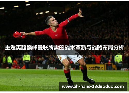 重返英超巅峰曼联所需的战术革新与战略布局分析 重返英超巅峰曼联所需的战术革新与战略布局分析