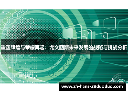 重塑辉煌与荣耀再起:尤文图斯未来发展的战略与挑战分析 重塑辉煌与荣耀再起:尤文图斯未来发展的战略与挑战分析