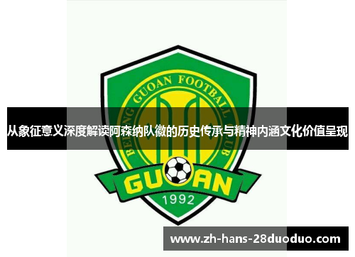 从象征意义深度解读阿森纳队徽的历史传承与精神内涵文化价值呈现