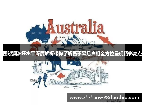围绕澳洲杯水平深度解析带你了解赛事幕后真相全方位呈现精彩亮点 围绕澳洲杯水平深度解析带你了解赛事幕后真相全方位呈现精彩亮点