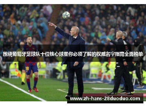 围绕葡萄牙足球队十位核心球星你必须了解的权威名字指南全面榜单