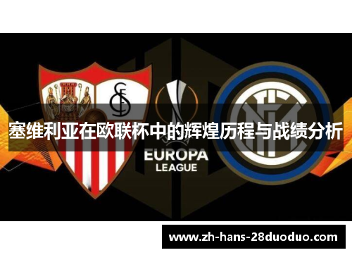 塞维利亚在欧联杯中的辉煌历程与战绩分析 塞维利亚在欧联杯中的辉煌历程与战绩分析