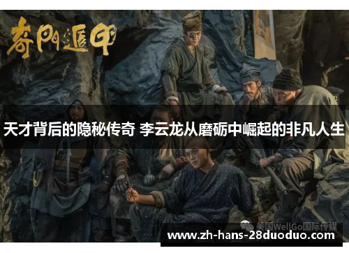 天才背后的隐秘传奇 李云龙从磨砺中崛起的非凡人生