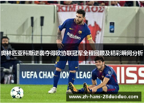 奥林匹亚科斯逆袭夺得欧协联冠军全程回顾及精彩瞬间分析