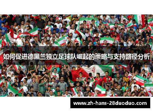 如何促进德黑兰独立足球队崛起的策略与支持路径分析