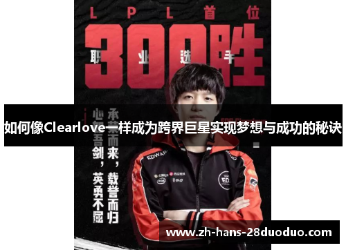 如何像Clearlove一样成为跨界巨星实现梦想与成功的秘诀 如何像Clearlove一样成为跨界巨星实现梦想与成功的秘诀