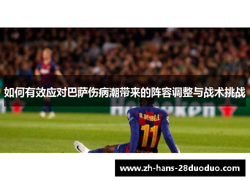 如何有效应对巴萨伤病潮带来的阵容调整与战术挑战