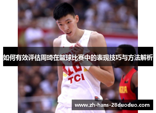 如何有效评估周琦在篮球比赛中的表现技巧与方法解析