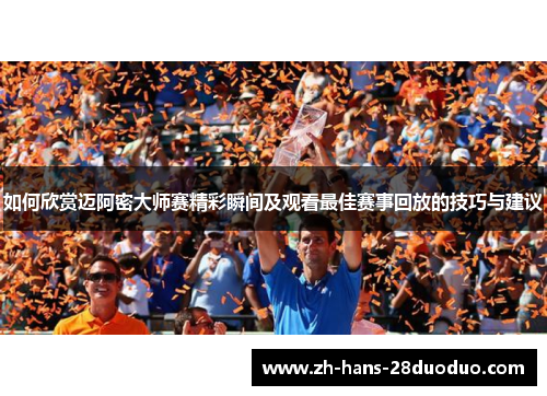如何欣赏迈阿密大师赛精彩瞬间及观看最佳赛事回放的技巧与建议