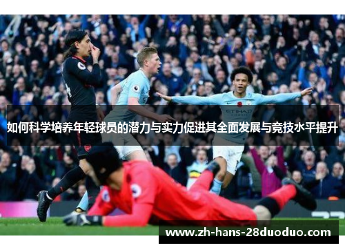 如何科学培养年轻球员的潜力与实力促进其全面发展与竞技水平提升