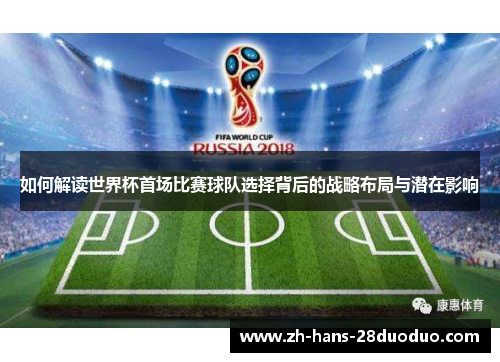 如何解读世界杯首场比赛球队选择背后的战略布局与潜在影响