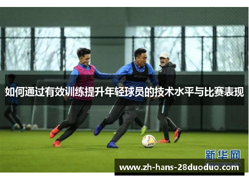 如何通过有效训练提升年轻球员的技术水平与比赛表现