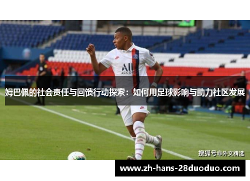 姆巴佩的社会责任与回馈行动探索:如何用足球影响与助力社区发展 姆巴佩的社会责任与回馈行动探索:如何用足球影响与助力社区发展