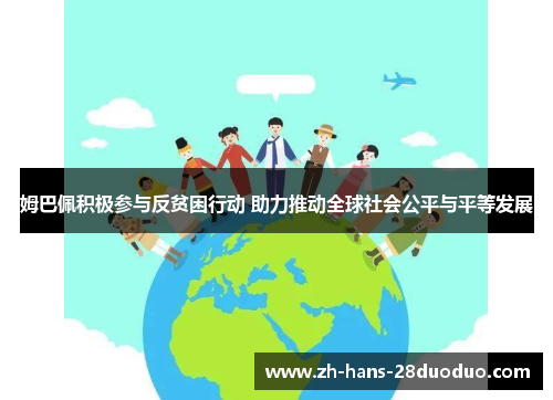 姆巴佩积极参与反贫困行动 助力推动全球社会公平与平等发展 姆巴佩积极参与反贫困行动 助力推动全球社会公平与平等发展