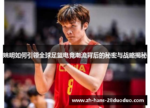 姚明如何引领全球足篮电竞潮流背后的秘密与战略揭秘
