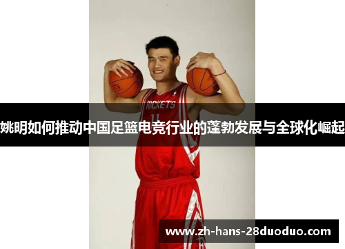 姚明如何推动中国足篮电竞行业的蓬勃发展与全球化崛起 姚明如何推动中国足篮电竞行业的蓬勃发展与全球化崛起