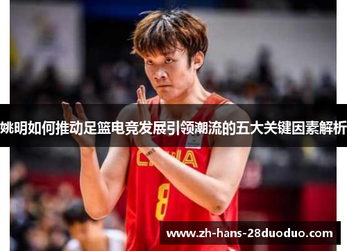 姚明如何推动足篮电竞发展引领潮流的五大关键因素解析